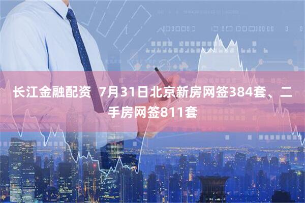 长江金融配资  7月31日北京新房网签384套、二手房网签811套