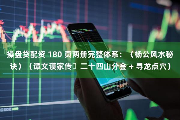 操盘贷配资 180 页两册完整体系:〈杨公风水秘诀〉(谭文谟家传・二十四山分金 + 寻龙点穴)